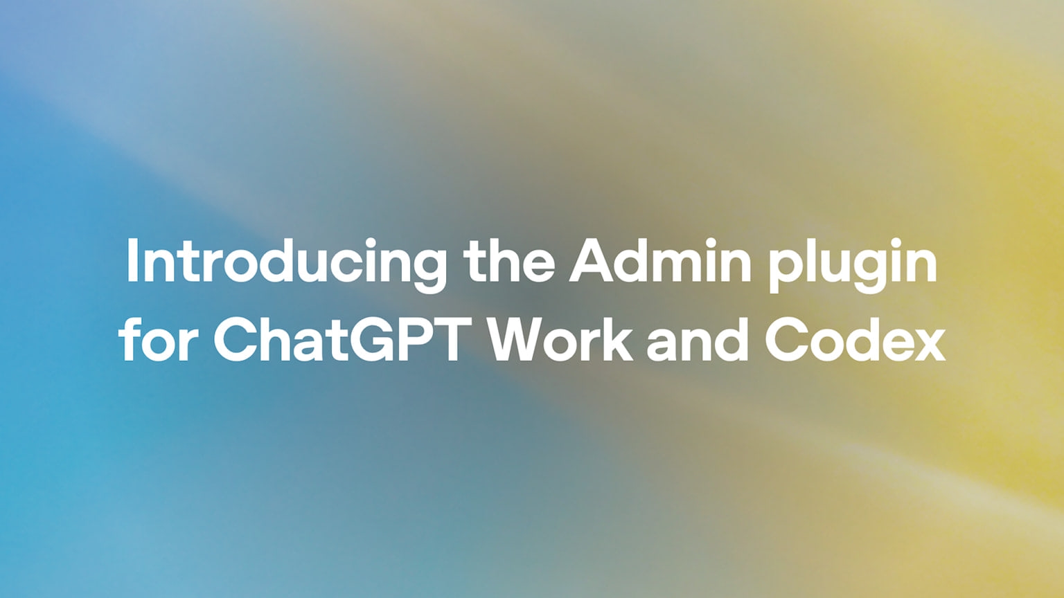 Primary-source image accompanying OpenAI introduces an Admin plugin for ChatGPT Work and Codex